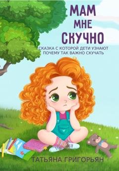 Обложка книги «Мам, мне скучно» — Татьяна Анатольевна Григорьян