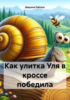 Обложка книги «Как улитка Уля в кроссе победила» — Дедушка Рейсмус
