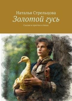 Обложка книги «Золотой гусь. Сказки и притчи в стихах» — Наталья Стрельцова