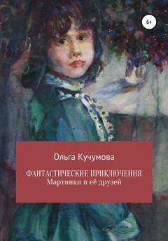 Обложка книги «Фантастические приключения Мартинки и её друзей» — Ольга Николаевна Кучумова