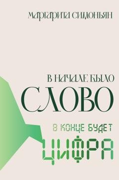 Обложка книги «В начале было Слово – в конце будет Цифра» — Маргарита Симоньян