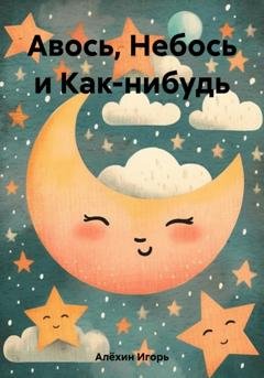 Обложка книги «Авось, Небось и Как-нибудь» — Игорь Владимирович Алёхин