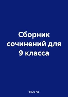 Обложка книги «Сборник сочинений для 9 класса» — Ольга Лю
