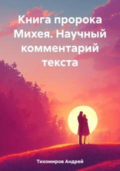 Обложка книги «Книга пророка Михея. Научный комментарий текста» — Андрей Тихомиров