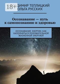 Обложка книги «Осознавание – путь к самопознанию и здоровью. Осознавание энергии. Как наполняться положительной жизненной энергией» — Владимир Теплицкий