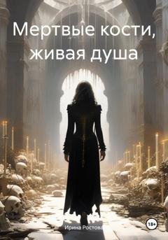 Обложка книги «Мертвые кости, живая душа» — Ирина Ростова