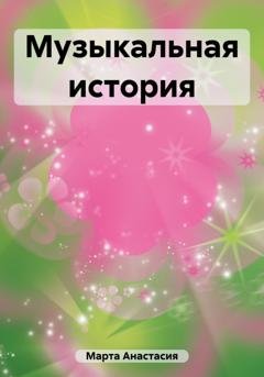 Обложка книги «Музыкальная история» — Анастасия Вячеславовна Марта