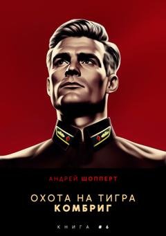 Обложка книги «Охота на Тигра 6. Комбриг» — Андрей Готлибович Шопперт