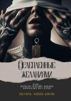 Обложка книги «Ослепленные желаниями» — Игорь Аниканов