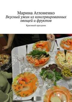 Обложка книги «Вкусный ужин из консервированных овощей и фруктов. Красивый праздник» — Марина Сергеевна