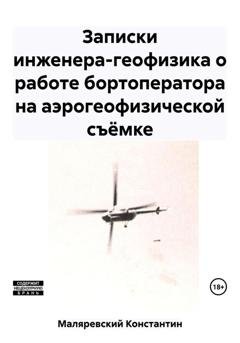 Обложка книги «Записки инженера-геофизика о работе бортоператора на аэрогеофизической съёмке» — Константин Владимирович Маляревский