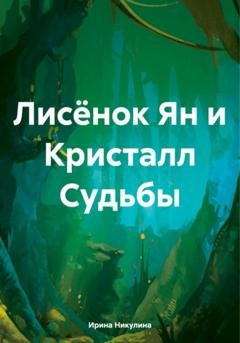 Обложка книги «Лисёнок Ян и Кристалл Судьбы» — Ирина Никулина