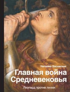 Обложка книги «Главная война Средневековья. Леопард против лилии» — Наталия Басовская