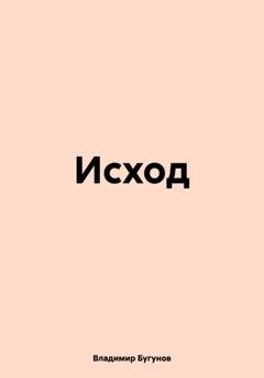 Обложка книги «Исход» — Владимир Гергиевич Бугунов