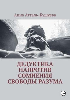 Обложка книги «Дедуктика напротив сомнения свободы разума» — Анна Атталь-Бушуева