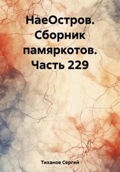 Обложка книги «НаеОстров. Сборник памяркотов. Часть 229» — Сергей Ефимович Тиханов