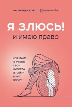 Обложка книги «Я злюсь! И имею право. Как маме принять свои чувства и найти в них опору» — Лидия Пархитько