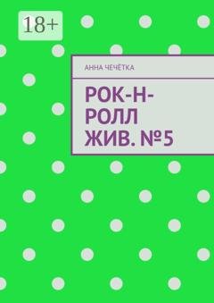 Обложка книги «Рок-н-ролл жив. №5» — Анна Сергеевна Чечётка