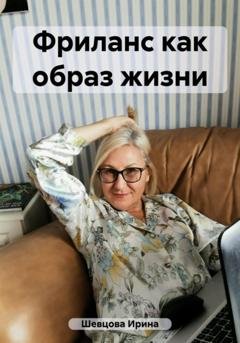 Обложка книги «Фриланс как образ жизни» — Ирина Шевцова