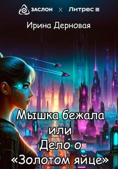 Обложка книги «Мышка бежала, или Дело о «Золотом яйце»» — Ирина Дерновая