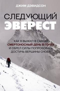 Обложка книги «Следующий Эверест. Как я выжил в самый смертоносный день в горах и обрел силы попробовать достичь вершины снова» — Джим Дэвидсон