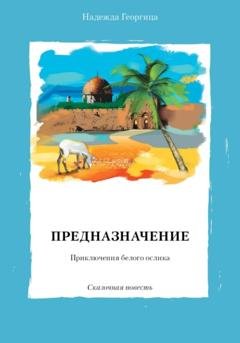 Обложка книги «Предназначение. Приключения белого ослика. Сказочная повесть» — Надежда Георгица