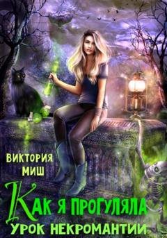 Обложка книги «Как я прогуляла урок некромантии» — Виктория Миш