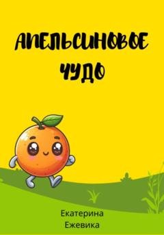 Обложка книги «Апельсиновое чудо» — Екатерина Ежевика