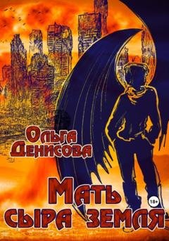 Обложка книги «Мать сыра земля» — Ольга Леонардовна Денисова