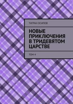 Обложка книги «Новые Приключения в Тридевятом Царстве. Том 4» — Тигран Осипов