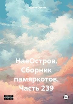 Обложка книги «НаеОстров. Сборник памяркотов. Часть 239» — Сергей Ефимович Тиханов