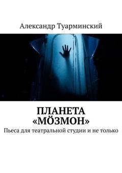 Обложка книги «Планета «Мöзмон». Пьеса для театральной студии и не только» — Александр Туарминский