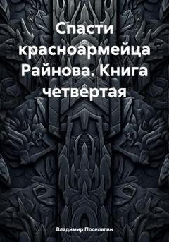 Обложка книги «Спасти красноармейца Райнова. Книга четвертая» — Владимир Поселягин