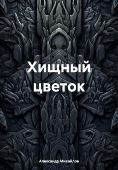 Обложка книги «Хищный цветок» — Александр Александрович Михайлов