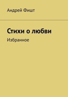 Обложка книги «Стихи о любви. Избранное» — Андрей Фишт