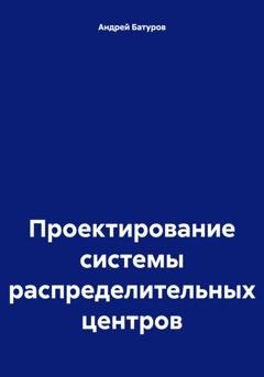 Обложка книги «Проектирование системы распределительных центров» — Андрей Батуров
