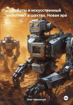 Обложка книги «Роботы и искусственный интеллект в шахтах. Новая эра» — Олег Афанасьев