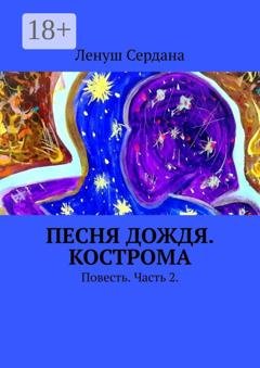 Обложка книги «Песня дождя. Кострома. Повесть. Часть 2» — Ленуш Сердана