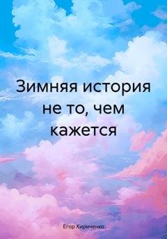 Обложка книги «Зимняя история не то, чем кажется» — Егор Михайлович Кириченко