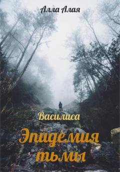 Обложка книги «Василиса. Эпидемия тьмы» — Алла Алая