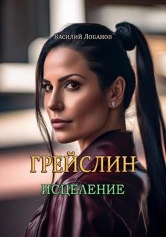 Обложка книги «Грейслин. Исцеление» — Василий Сергеевич Лобанов