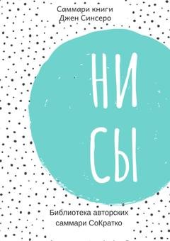 Обложка книги «Саммари книги Джен Синсеро «Ни Сы. Восточная мудрость, которая гласит: будь уверен в своих силах и не позволяй сомнениям мешать тебе двигаться вперед»» — Елена Лещенко