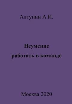Обложка книги «Неумение работать в команде» — Александр Иванович Алтунин