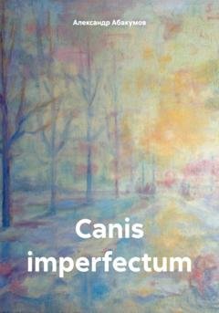 Обложка книги «Canis imperfectum» — Александр Николаевич Абакумов