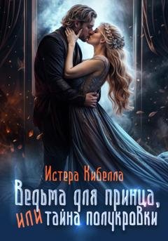 Обложка книги «Ведьма для принца, или Тайна полукровки» — Истера Кибелла