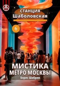 Обложка книги «Станция Шаболовская 6. Мистика метро Москвы» — Борис Шабрин