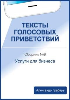 Обложка книги «Тексты голосовых приветствий. Сборник 9. Услуги для бизнеса» — Александр Грабарь