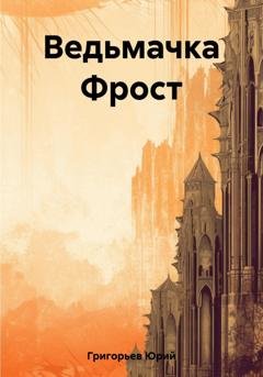 Обложка книги «Миры Артёма Каменистого. Ведьмачка Фрост» — Юрий Григорьев