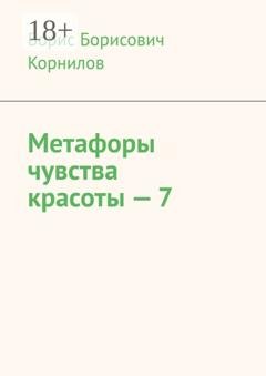 Обложка книги «Метафоры чувства красоты – 7» — Борис Борисович Корнилов