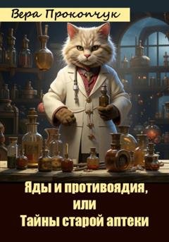 Обложка книги «Яды и противоядия, или Тайны старой аптеки» — Вера Анатольевна Прокопчук